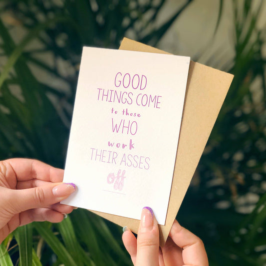 GOOD THINGS COME TO THOSE WHO WORK THEIR ASSES OFF CARD