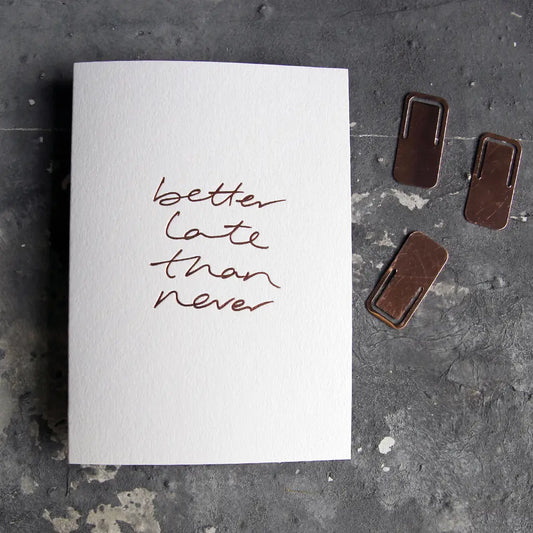 BETTER LATE THAN NEVER