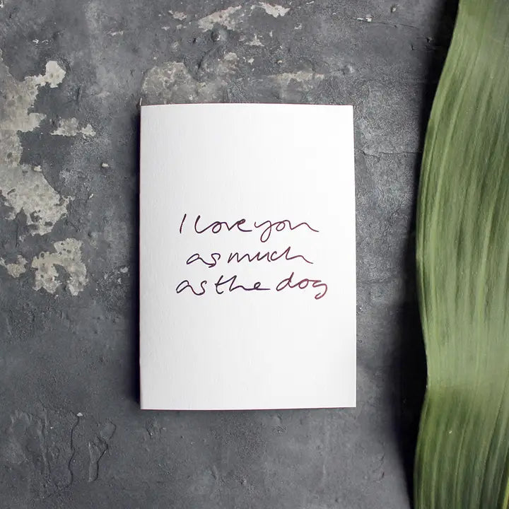 I LOVE YOU AS MUCH AS THE DOG