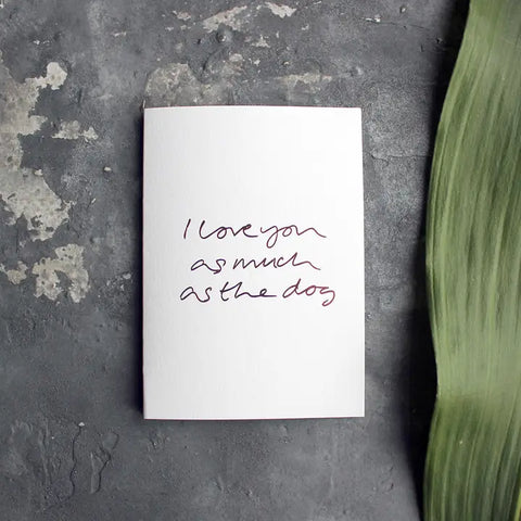 I LOVE YOU AS MUCH AS THE DOG