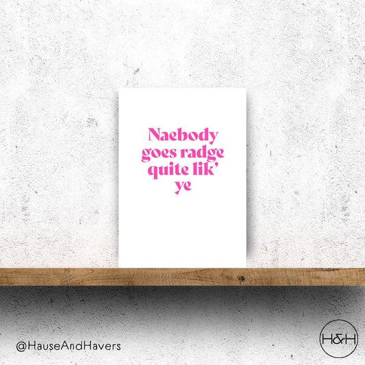 NAEBODY GOES RADGE QUITE LIKE