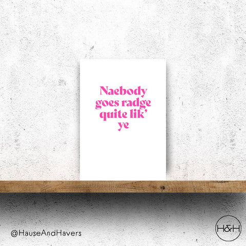 NAEBODY GOES RADGE QUITE LIKE