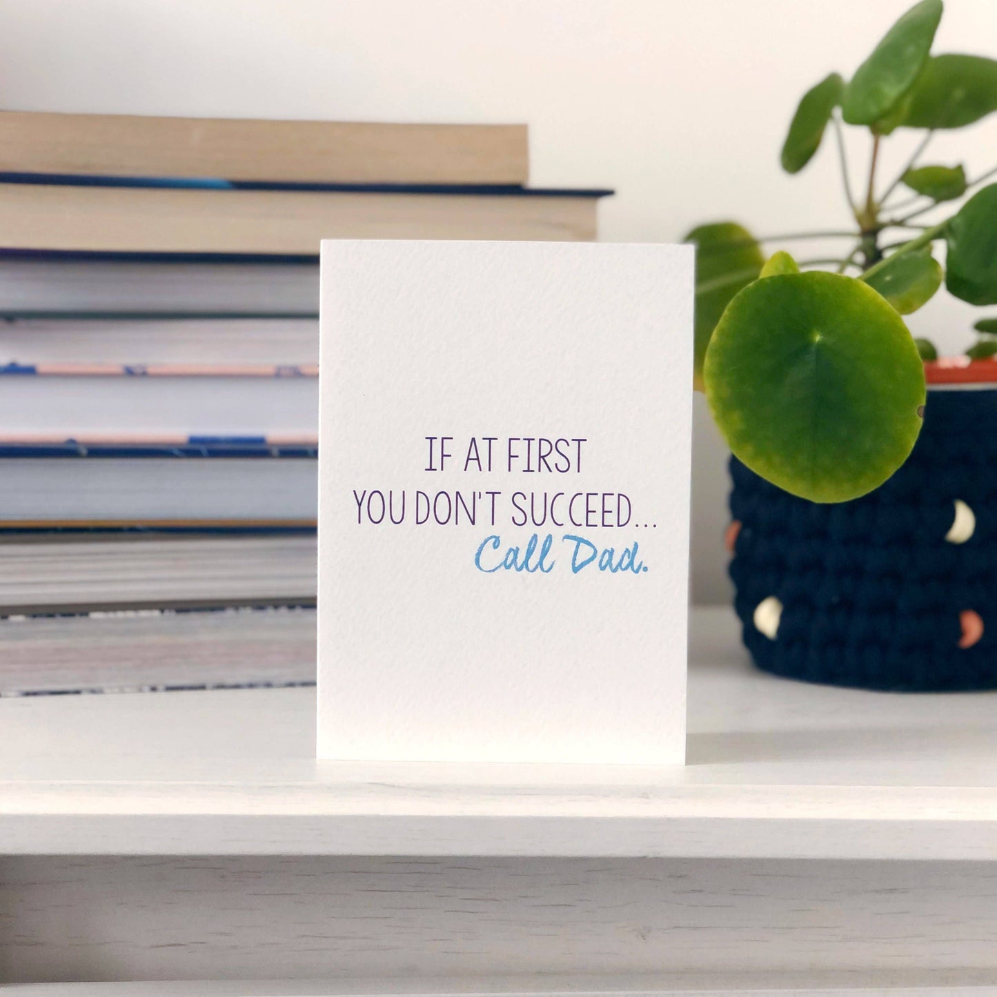 IF AT FIRST YOU DON'T SUCCEED, CALL DAD CARD