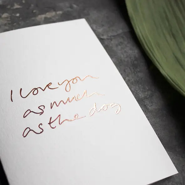 I LOVE YOU AS MUCH AS THE DOG