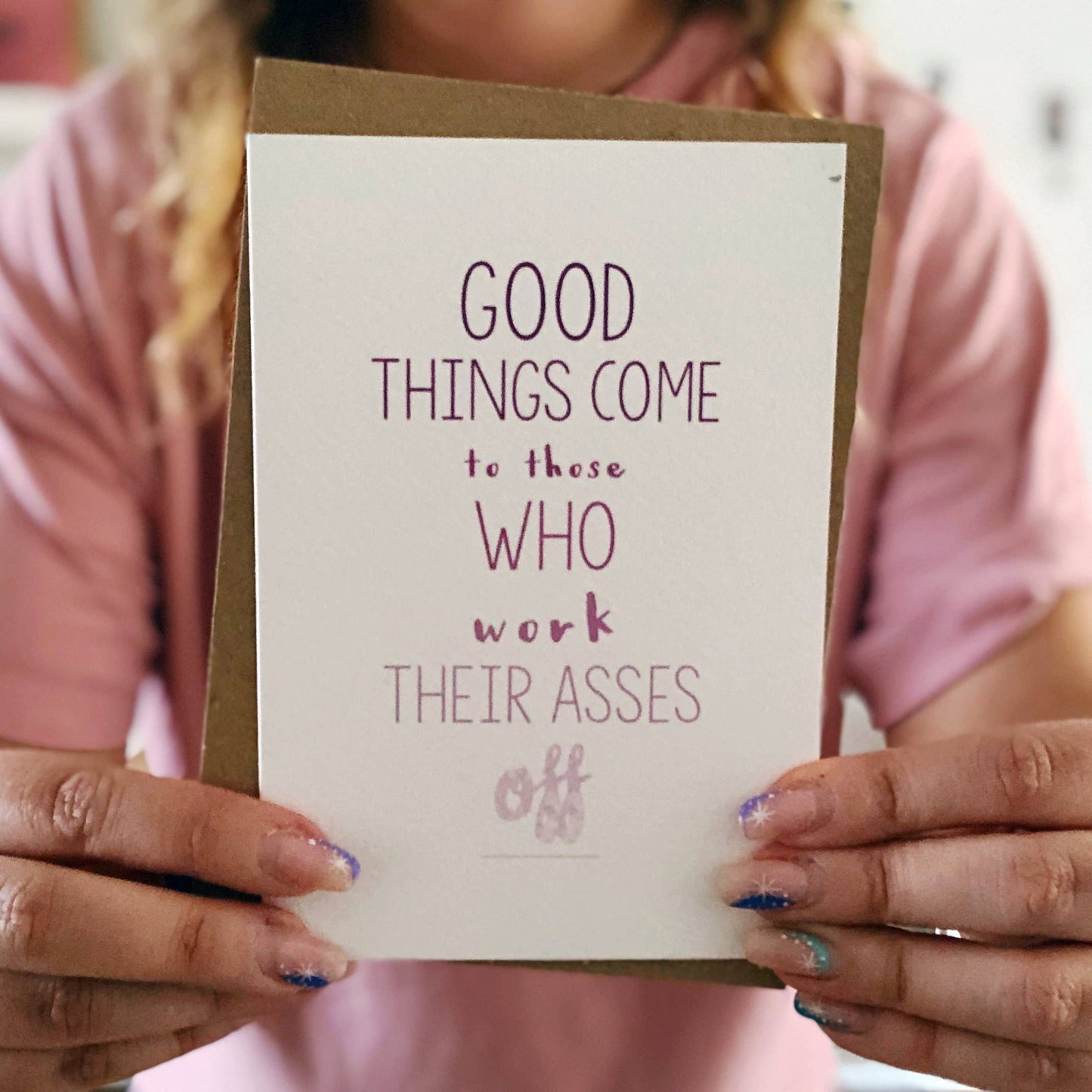 GOOD THINGS COME TO THOSE WHO WORK THEIR ASSES OFF CARD