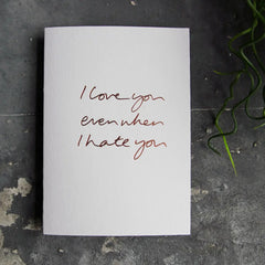 I LOVE YOU EVEN WHEN I HATE YOU CARD