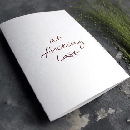 At Fucking Last A6 greeting card with rose gold foil, hand-printed on 360gsm Fedrigoni card, blank inside, matching envelope included