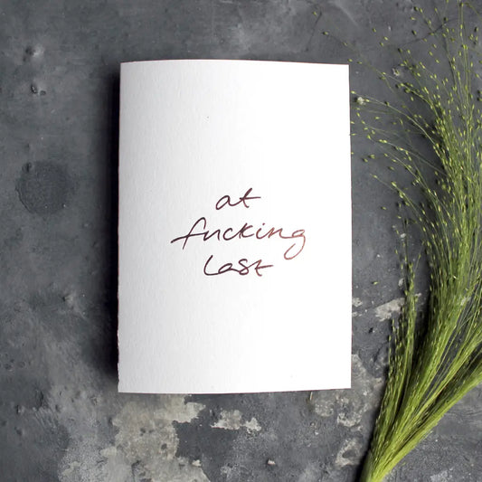At Fucking Last A6 greeting card with rose gold foil, hand-printed on 360gsm Fedrigoni card, blank inside, matching envelope included