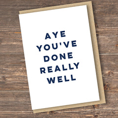 AYE YOU'VE DONE REALLY WELL CARD