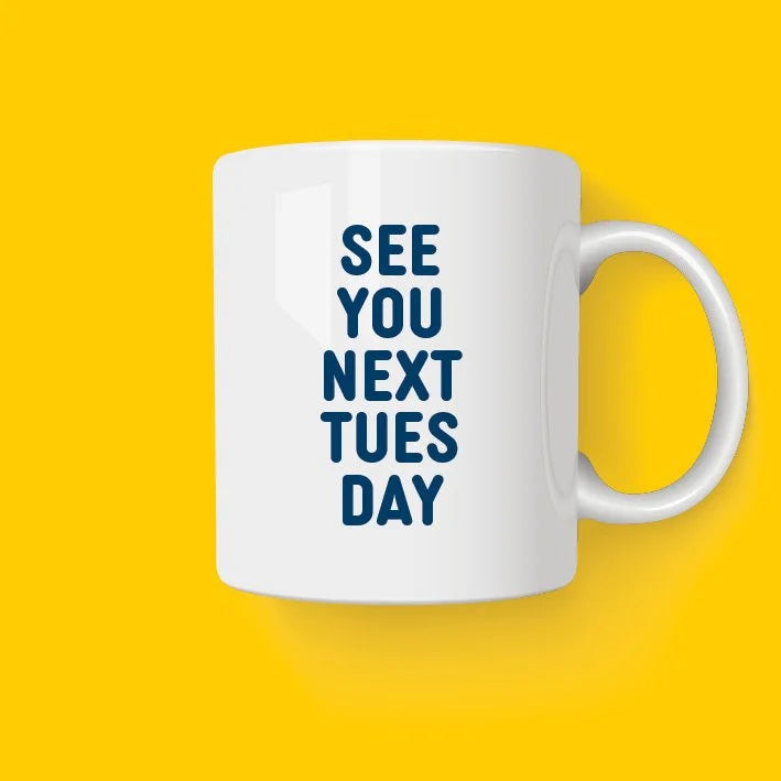 SEE YOU NEXT TUESDAY MUG