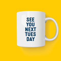 SEE YOU NEXT TUESDAY MUG