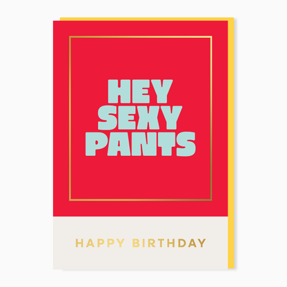 Hey Sexy Pants Happy Birthday card with bold typography and gold foil detail designed in the UK