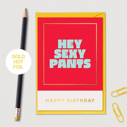 Hey Sexy Pants Happy Birthday card with bold typography and gold foil detail designed in the UK