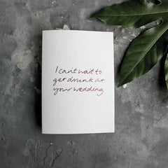 I CAN'T WAIT TO GET DRUNK AT YOUR WEDDING CARD