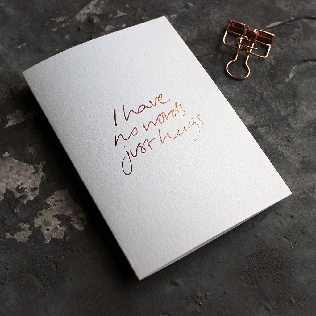 I Have No Words Just Hugs A6 thinking of you card with rose gold foil, hand-printed on 360gsm Fedrigoni card