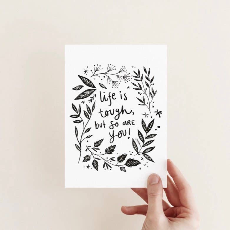 Life Is Tough But So Are You A6 black and white illustrated greeting card on textured 300gsm stock