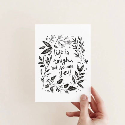 Life Is Tough But So Are You A6 black and white illustrated greeting card on textured 300gsm stock