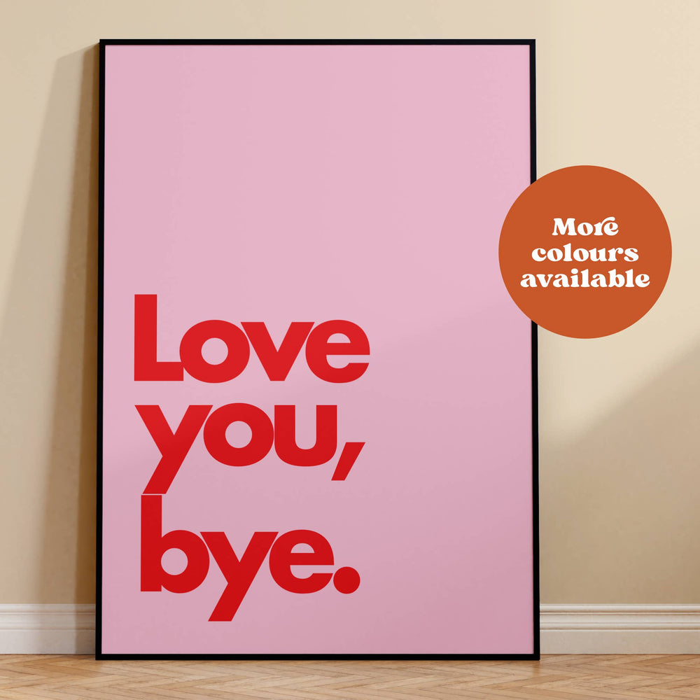 LOVE YOU BYE PRINT