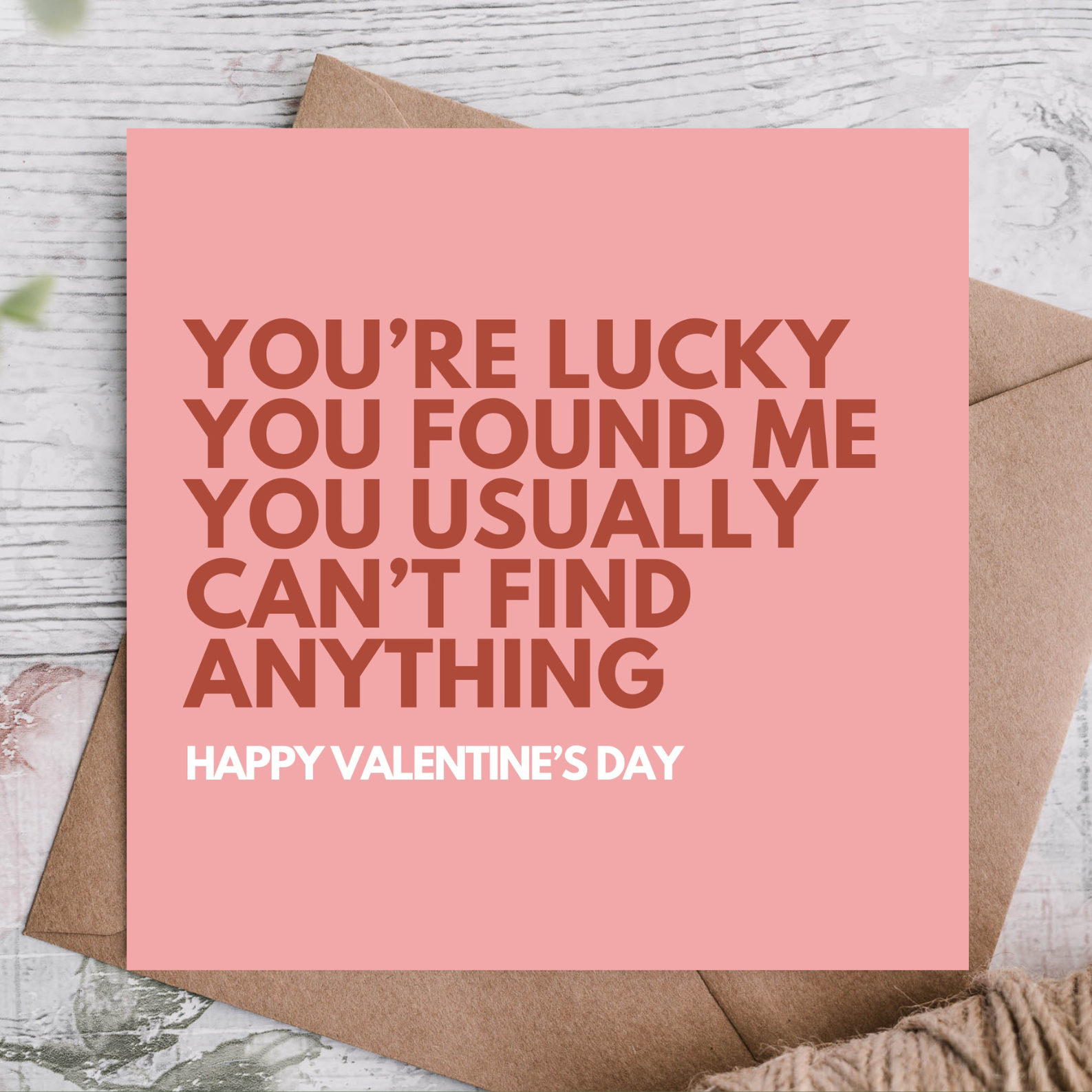 Funny Valentine’s card reading “You’re Lucky You Found Me You Usually Can’t Find Anything” on premium recycled card