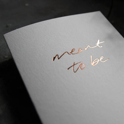 Meant To Be A6 love card with rose gold foil, hand-printed on 360gsm Fedrigoni card with matching envelope