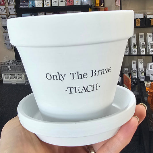 Only the brave teach pot