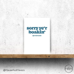 SORRY YE'R BOAKING