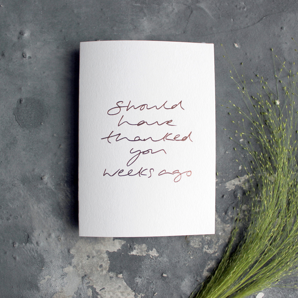 SHOULD HAVE THANKED YOU WEEKS AGO CARD