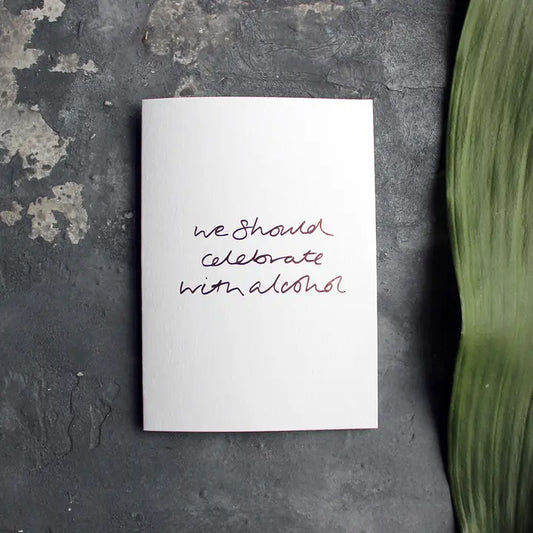 We Should Celebrate With Alcohol A6 greeting card with rose gold foil, hand-printed on 360gsm Fedrigoni card, blank inside, matching envelope included