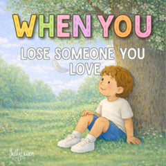 WHEN YOU: LOSE SOMEONE YOU LOVE