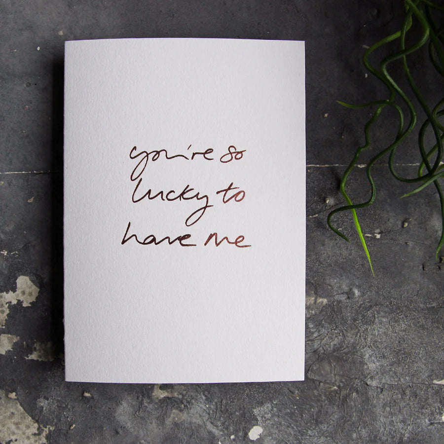 YOU'RE SO LUCKY TO HAVE ME