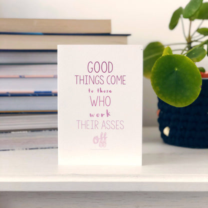 GOOD THINGS COME TO THOSE WHO WORK THEIR ASSES OFF CARD