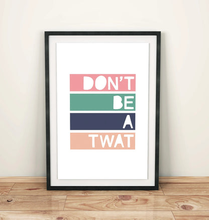 DON'T BE A TWAT - A4 PRINT